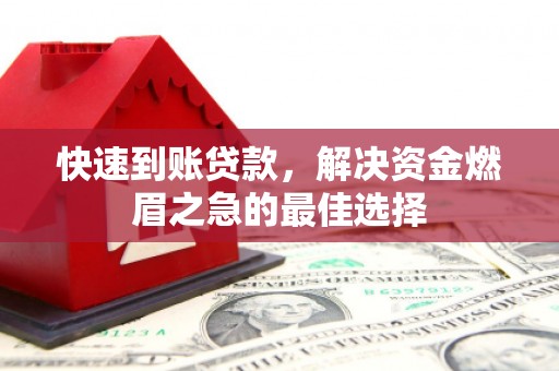 岫岩快速到账贷款，解决资金燃眉之急的最佳选择
