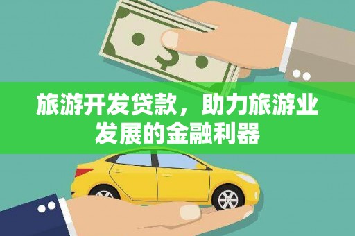 岫岩旅游开发贷款，助力旅游业发展的金融利器
