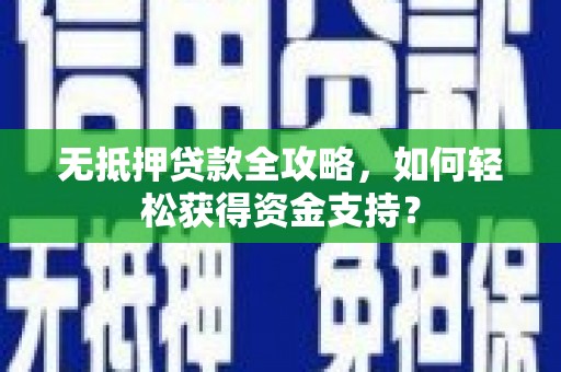 岫岩无抵押贷款全攻略，如何轻松获得资金支持？