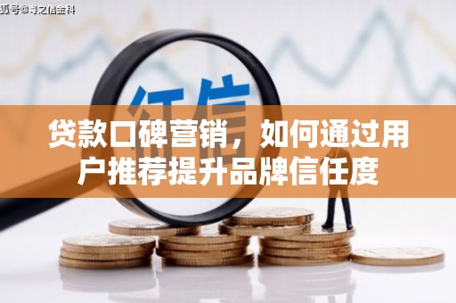 岫岩贷款口碑营销，如何通过用户推荐提升品牌信任度