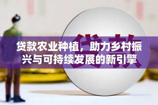 岫岩贷款农业种植，助力乡村振兴与可持续发展的新引擎
