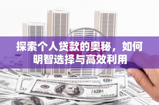 岫岩探索个人贷款的奥秘，如何明智选择与高效利用