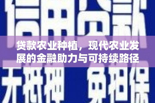 岫岩贷款农业种植，现代农业发展的金融助力与可持续路径