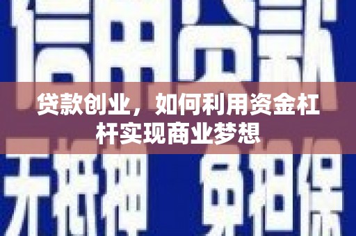 岫岩贷款创业，如何利用资金杠杆实现商业梦想