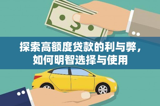 岫岩探索高额度贷款的利与弊，如何明智选择与使用
