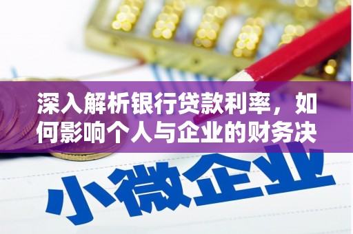 岫岩深入解析银行贷款利率，如何影响个人与企业的财务决策