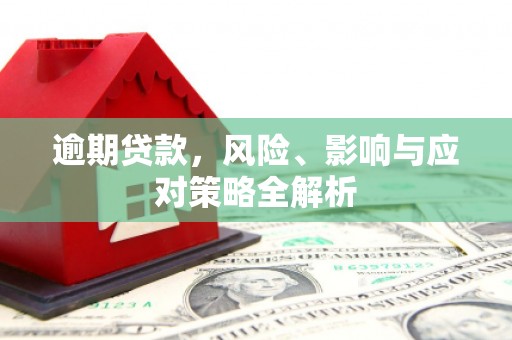 岫岩逾期贷款，风险、影响与应对策略全解析