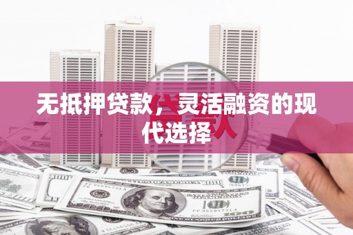 岫岩无抵押贷款，灵活融资的现代选择
