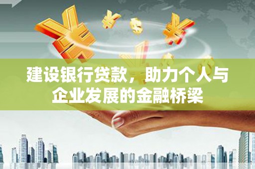 岫岩建设银行贷款，助力个人与企业发展的金融桥梁