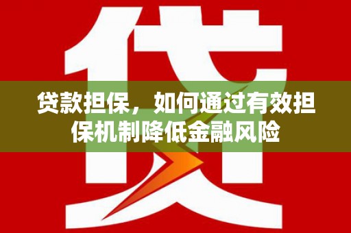 岫岩贷款担保，如何通过有效担保机制降低金融风险