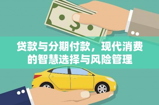岫岩贷款与分期付款，现代消费的智慧选择与风险管理