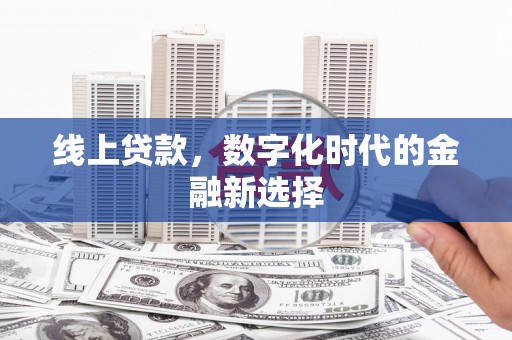 岫岩线上贷款，数字化时代的金融新选择