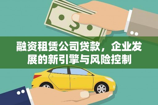 岫岩融资租赁公司贷款，企业发展的新引擎与风险控制
