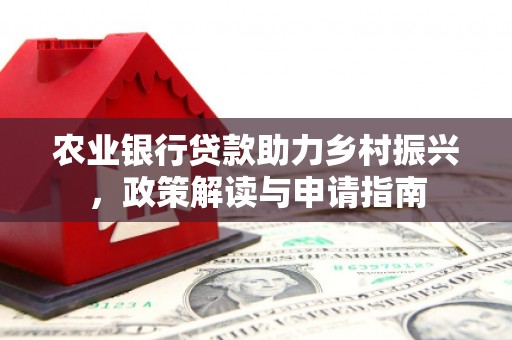 岫岩农业银行贷款助力乡村振兴，政策解读与申请指南