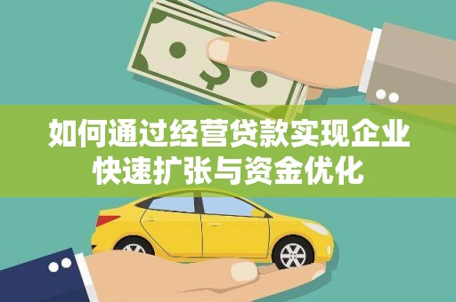 岫岩如何通过经营贷款实现企业快速扩张与资金优化