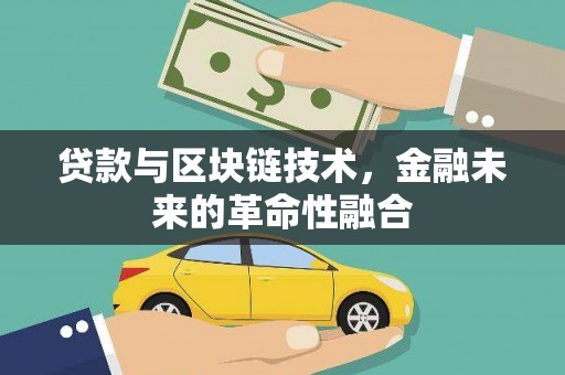 岫岩贷款与区块链技术，金融未来的革命性融合
