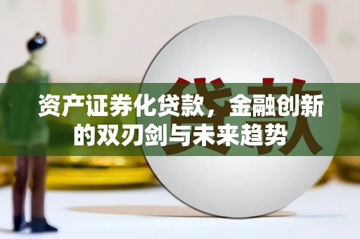 岫岩资产证券化贷款，金融创新的双刃剑与未来趋势