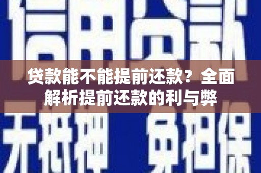 岫岩贷款能不能提前还款？全面解析提前还款的利与弊