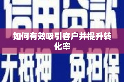 岫岩如何有效吸引客户并提升转化率